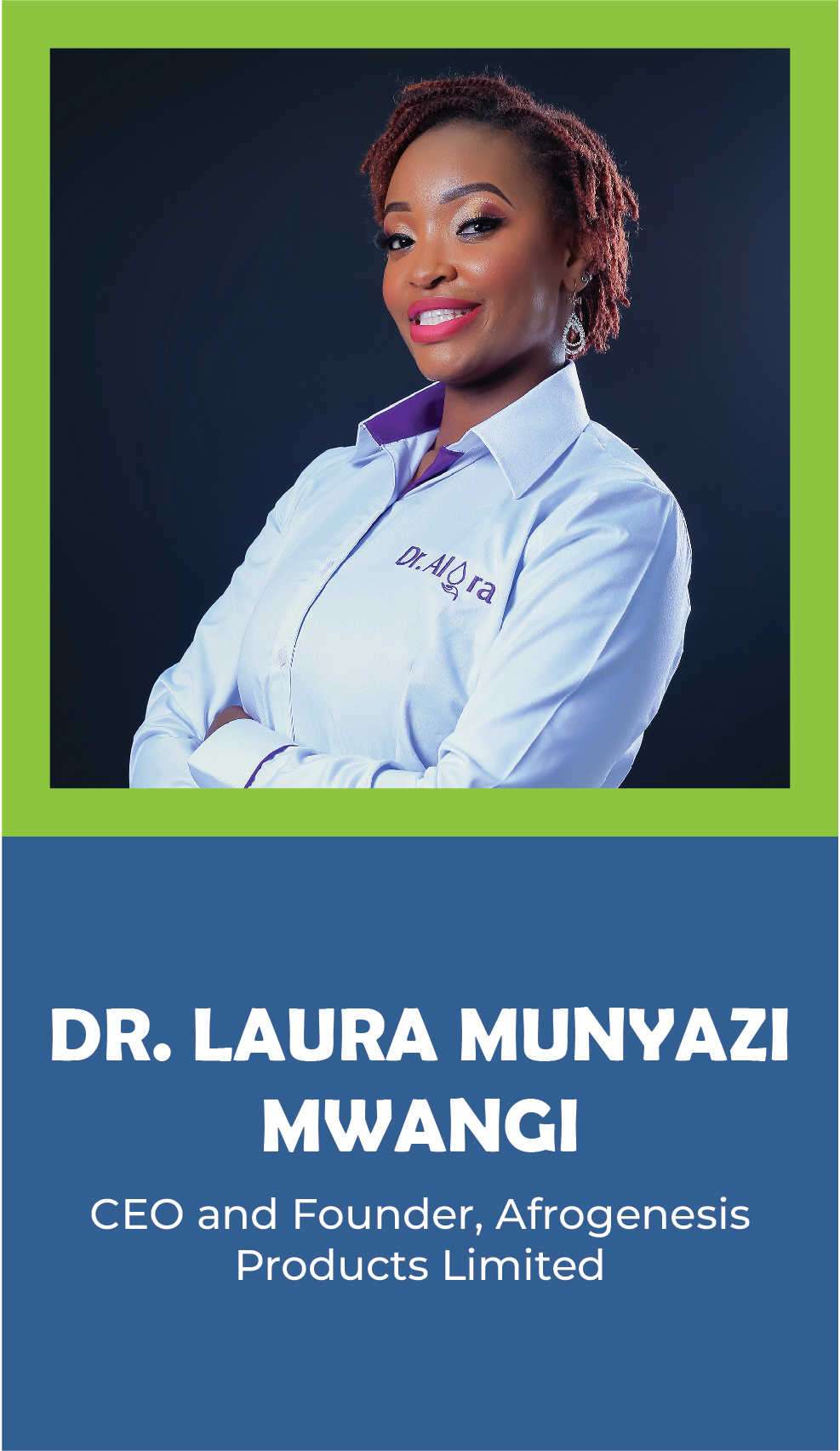 DR. LAURA MUNYAZI MWANGI: CEO and Founder, Afrogenesis Products Limited
