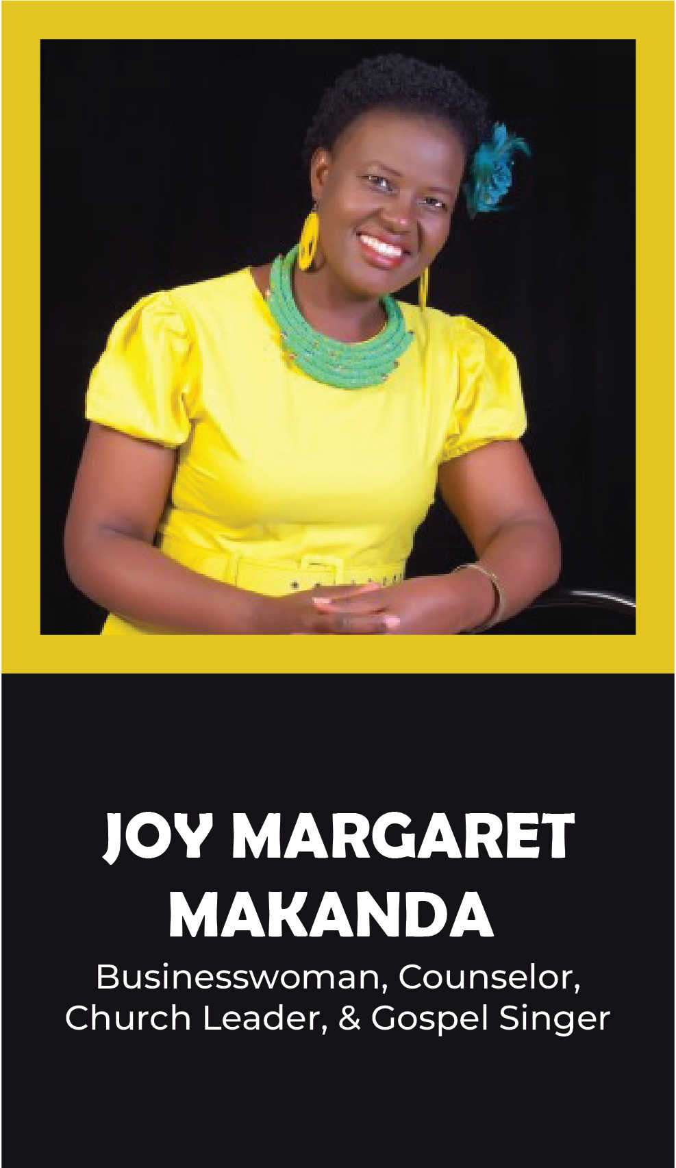 JOY MARGARET MAKANDA Business woman, Counselor,Church Leader, & Gospel Singer