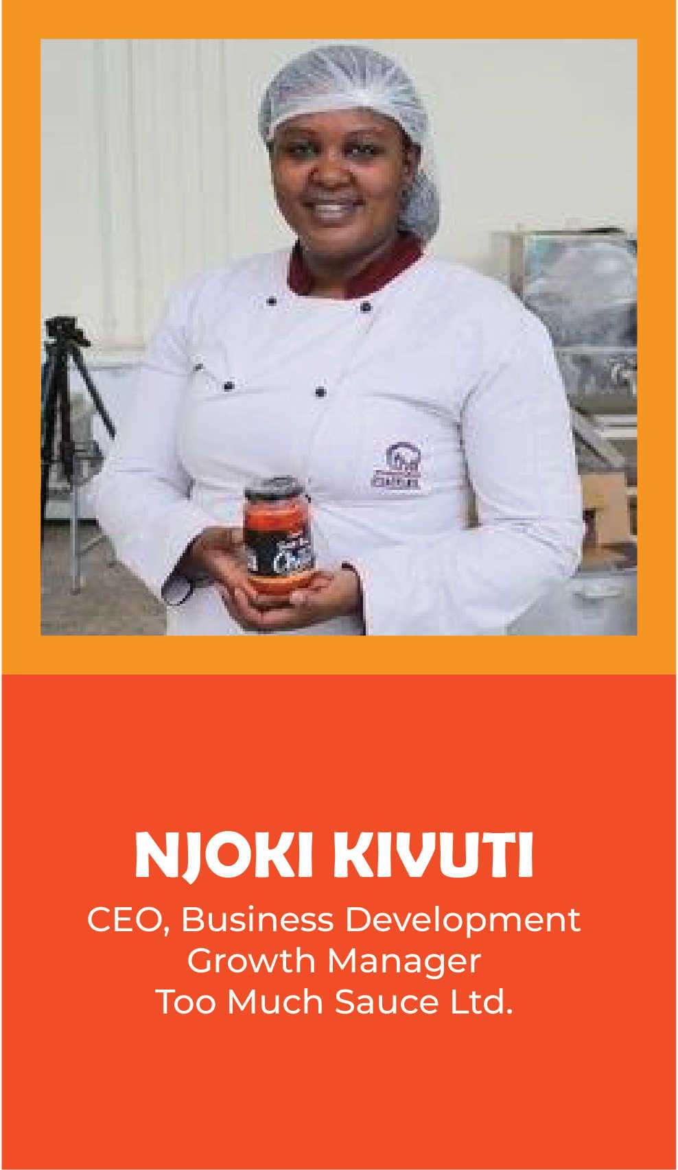 NJOKI KIVUTI: CEO, Business Development Growth Growth Manager, Too Much Sauce Ltd