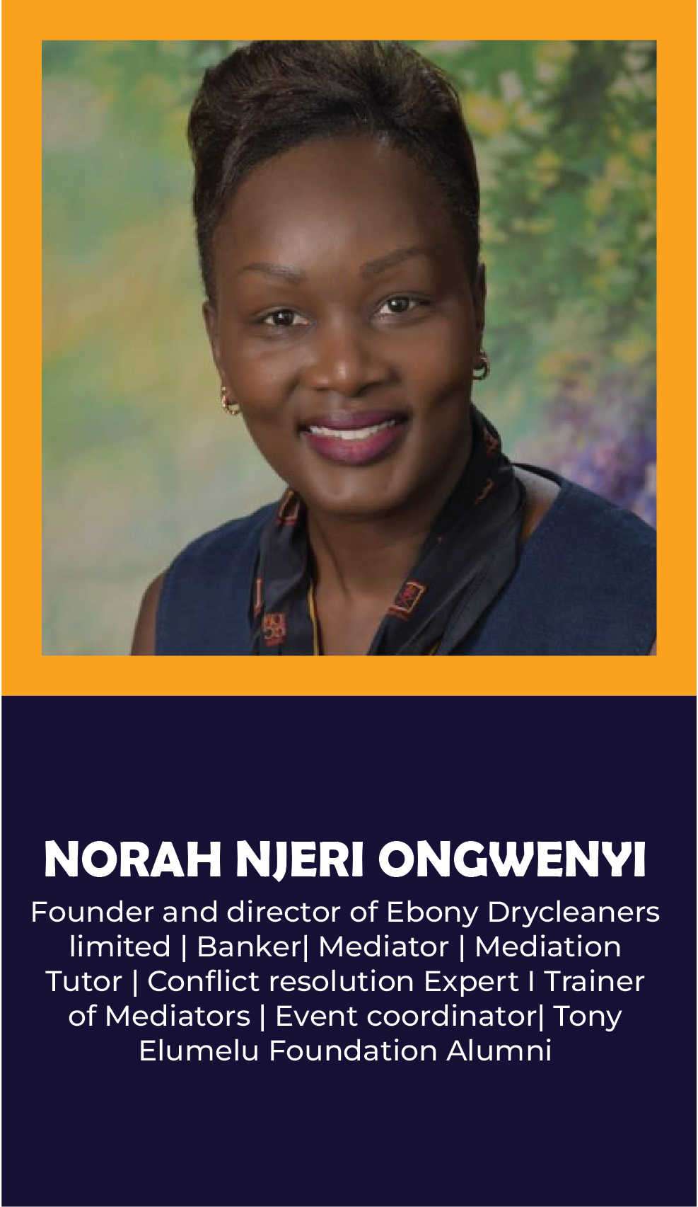 NORAH NJERI ONGWENYI: Founder and director of Ebony Drycleanerslimited | Banker| Mediator | MediationTutor | Conﬂict resolution Expert I Trainerof Mediators | Event coordinator| TonyElumelu Foundation Alumni