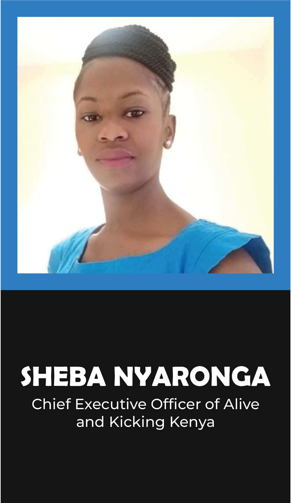 SHEBA NYARONGA: Chief Executive Ofﬁcer of Alive and Kicking Kenya