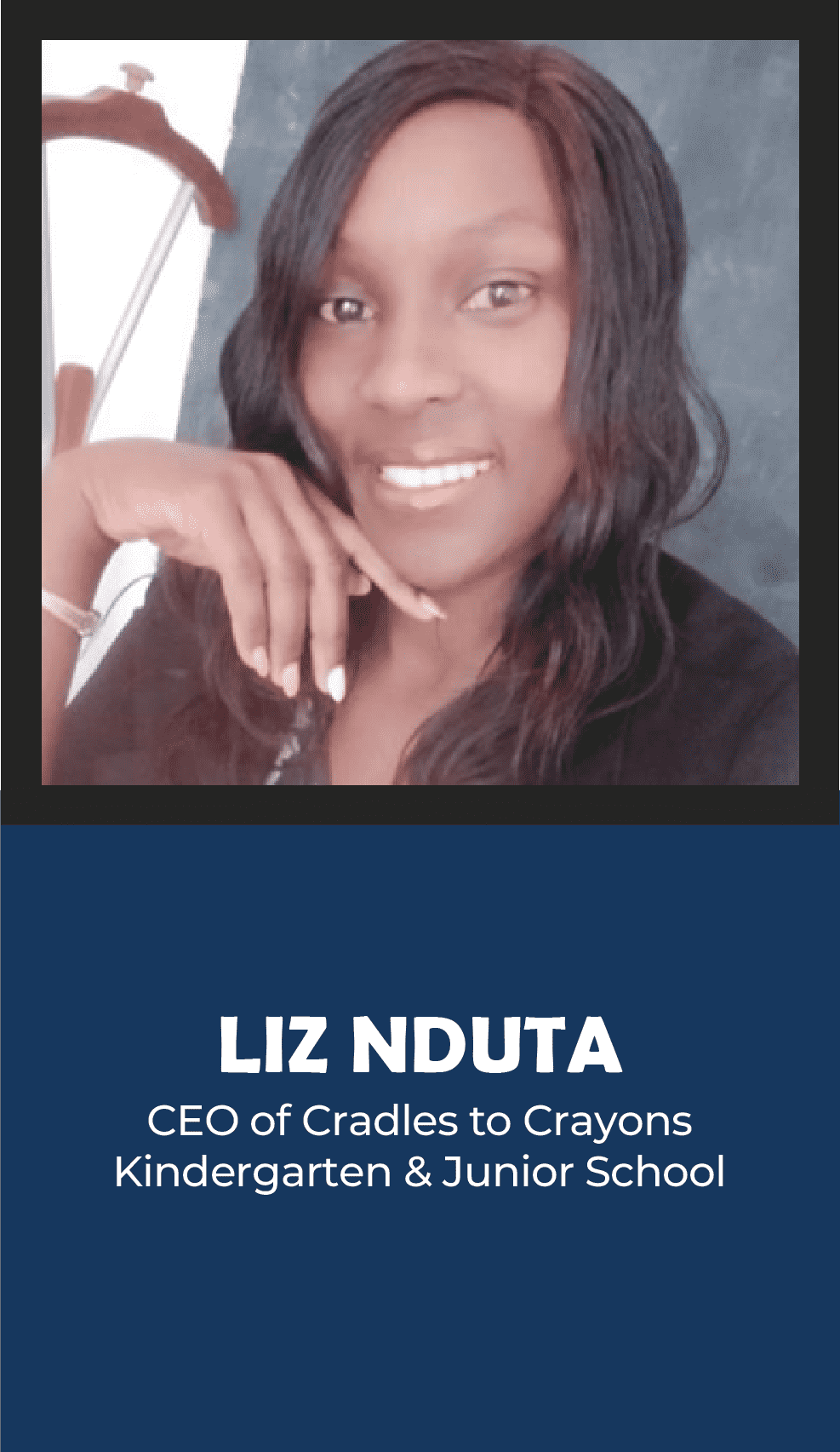 LIZ NDUTA – CEO of Cradles to Crayons Kindergarten and Junior School